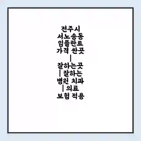 전주시 서노송동 임플란트 가격 싼곳 | 잘하는곳 | 잘하는 병원 치과 | 의료 보험 적용