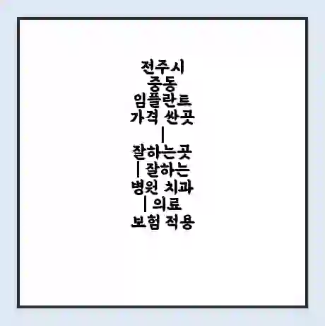 전주시 중동 임플란트 가격 싼곳 | 잘하는곳 | 잘하는 병원 치과 | 의료 보험 적용
