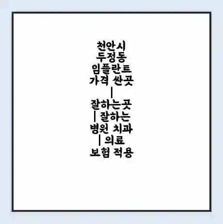 천안시 두정동 임플란트 가격 싼곳 | 잘하는곳 | 잘하는 병원 치과 | 의료 보험 적용