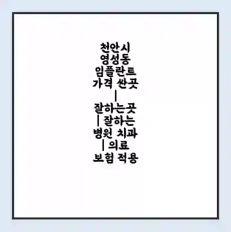 천안시 영성동 임플란트 가격 싼곳 | 잘하는곳 | 잘하는 병원 치과 | 의료 보험 적용