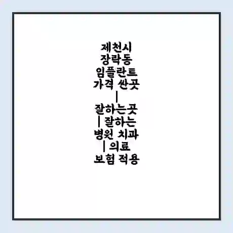 제천시 장락동 임플란트 가격 싼곳 | 잘하는곳 | 잘하는 병원 치과 | 의료 보험 적용