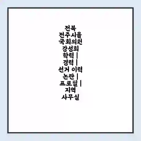 전북 전주시을 국회의원 강성희 학력 | 경력 | 선거 이력 논란 | 프로필 | 지역 사무실