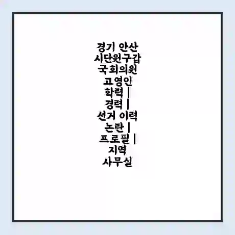 경기 안산시단원구갑 국회의원 고영인 학력 | 경력 | 선거 이력 논란 | 프로필 | 지역 사무실
