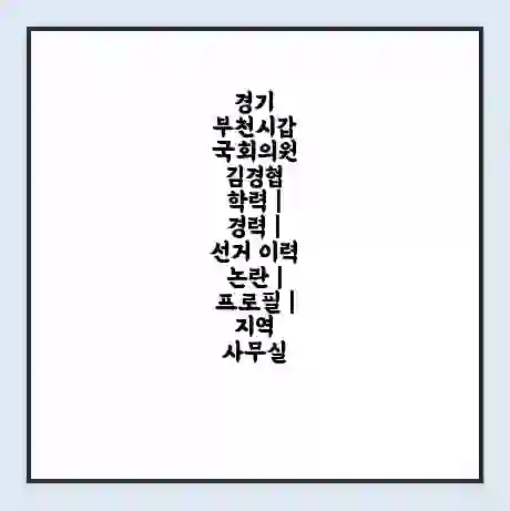경기 부천시갑 국회의원 김경협 학력 | 경력 | 선거 이력 논란 | 프로필 | 지역 사무실