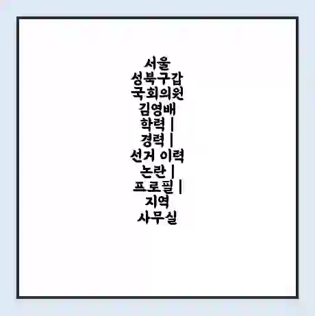 서울 성북구갑 국회의원 김영배 학력 | 경력 | 선거 이력 논란 | 프로필 | 지역 사무실