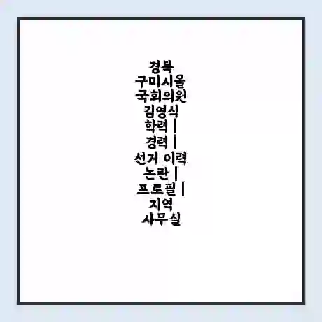 경북 구미시을 국회의원 김영식 학력 | 경력 | 선거 이력 논란 | 프로필 | 지역 사무실
