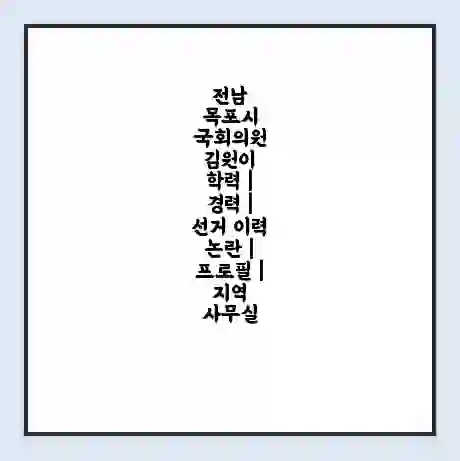 전남 목포시 국회의원 김원이 학력 | 경력 | 선거 이력 논란 | 프로필 | 지역 사무실