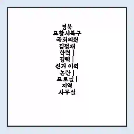경북 포항시북구 국회의원 김정재 학력 | 경력 | 선거 이력 논란 | 프로필 | 지역 사무실