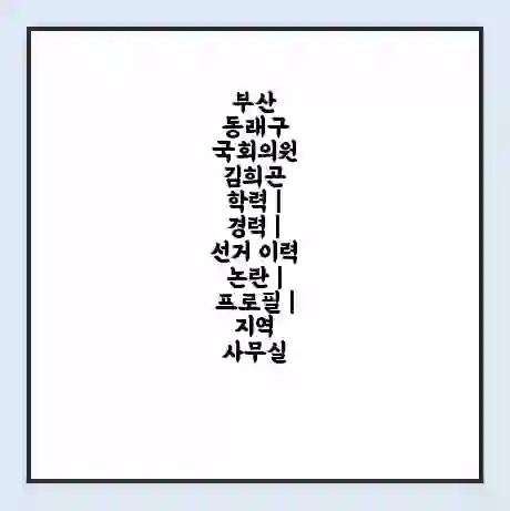 부산 동래구 국회의원 김희곤 학력 | 경력 | 선거 이력 논란 | 프로필 | 지역 사무실