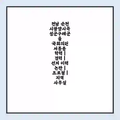 전남 순천시광양시곡성군구례군을 국회의원 서동용 학력 | 경력 | 선거 이력 논란 | 프로필 | 지역 사무실