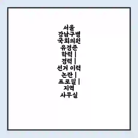 서울 강남구병 국회의원 유경준 학력 | 경력 | 선거 이력 논란 | 프로필 | 지역 사무실