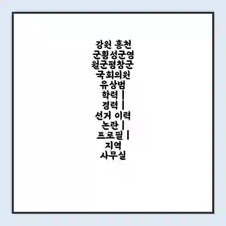 강원 홍천군횡성군영월군평창군 국회의원 유상범 학력 | 경력 | 선거 이력 논란 | 프로필 | 지역 사무실