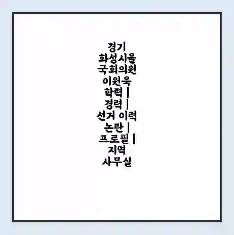 경기 화성시을 국회의원 이원욱 학력 | 경력 | 선거 이력 논란 | 프로필 | 지역 사무실