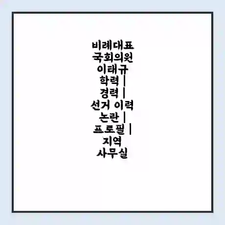 비례대표 국회의원 이태규 학력 | 경력 | 선거 이력 논란 | 프로필 | 지역 사무실