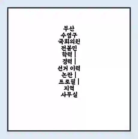 부산 수영구 국회의원 전봉민 학력 | 경력 | 선거 이력 논란 | 프로필 | 지역 사무실