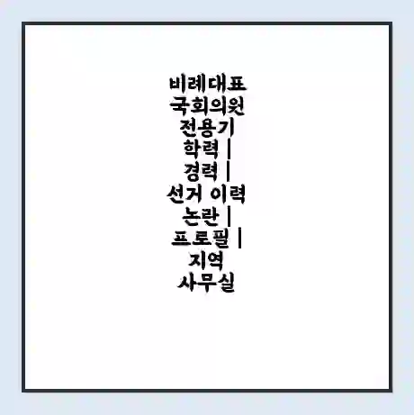 비례대표 국회의원 전용기 학력 | 경력 | 선거 이력 논란 | 프로필 | 지역 사무실