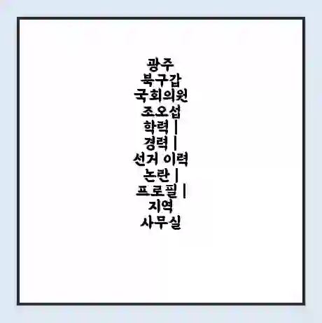 광주 북구갑 국회의원 조오섭 학력 | 경력 | 선거 이력 논란 | 프로필 | 지역 사무실