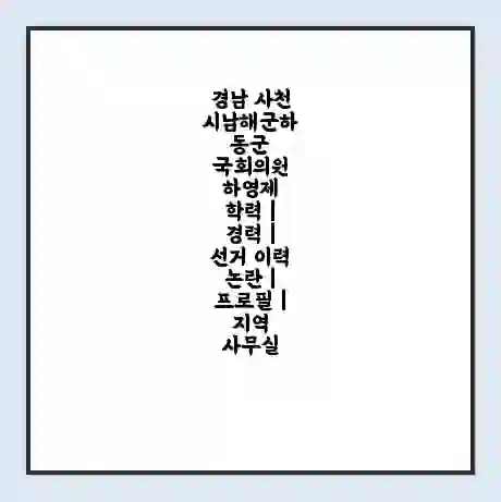 경남 사천시남해군하동군 국회의원 하영제 학력 | 경력 | 선거 이력 논란 | 프로필 | 지역 사무실