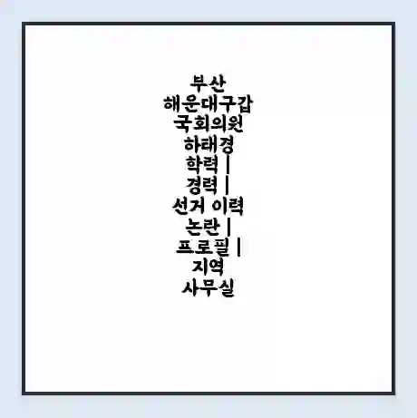 부산 해운대구갑 국회의원 하태경 학력 | 경력 | 선거 이력 논란 | 프로필 | 지역 사무실