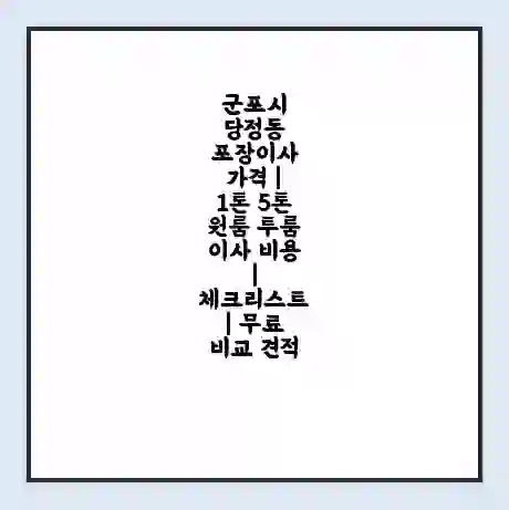 군포시 당정동 포장이사 가격 | 1톤 5톤 원룸 투룸 이사 비용 | 체크리스트 | 무료 비교 견적