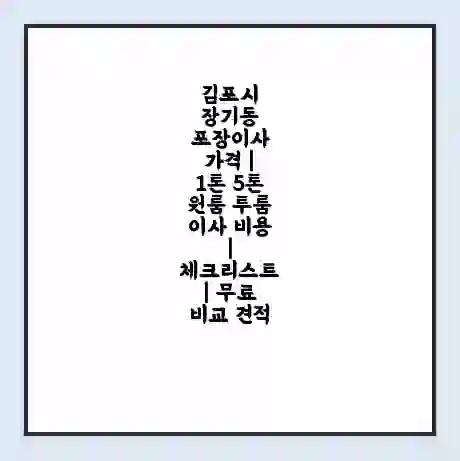 김포시 장기동 포장이사 가격 | 1톤 5톤 원룸 투룸 이사 비용 | 체크리스트 | 무료 비교 견적