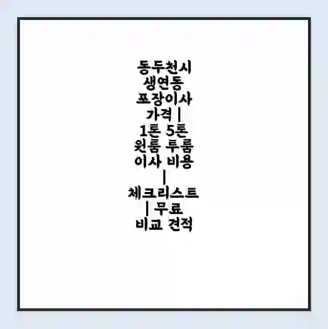 동두천시 생연동 포장이사 가격 | 1톤 5톤 원룸 투룸 이사 비용 | 체크리스트 | 무료 비교 견적