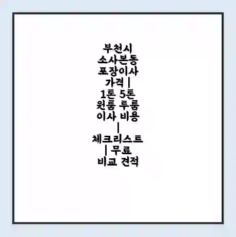 부천시 소사본동 포장이사 가격 | 1톤 5톤 원룸 투룸 이사 비용 | 체크리스트 | 무료 비교 견적
