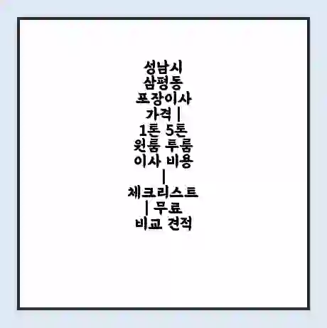 성남시 삼평동 포장이사 가격 | 1톤 5톤 원룸 투룸 이사 비용 | 체크리스트 | 무료 비교 견적