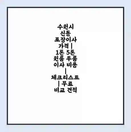 수원시 신동 포장이사 가격 | 1톤 5톤 원룸 투룸 이사 비용 | 체크리스트 | 무료 비교 견적