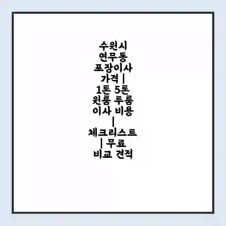 수원시 연무동 포장이사 가격 | 1톤 5톤 원룸 투룸 이사 비용 | 체크리스트 | 무료 비교 견적