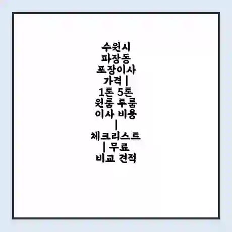 수원시 파장동 포장이사 가격 | 1톤 5톤 원룸 투룸 이사 비용 | 체크리스트 | 무료 비교 견적