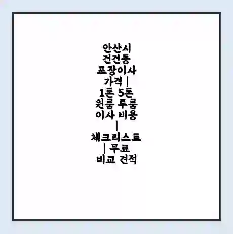 안산시 건건동 포장이사 가격 | 1톤 5톤 원룸 투룸 이사 비용 | 체크리스트 | 무료 비교 견적