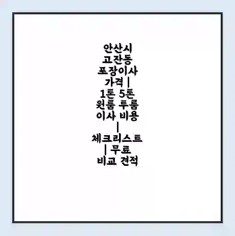 안산시 고잔동 포장이사 가격 | 1톤 5톤 원룸 투룸 이사 비용 | 체크리스트 | 무료 비교 견적