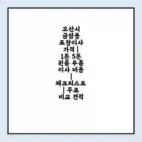 오산시 금암동 포장이사 가격 | 1톤 5톤 원룸 투룸 이사 비용 | 체크리스트 | 무료 비교 견적