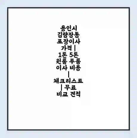 용인시 김량장동 포장이사 가격 | 1톤 5톤 원룸 투룸 이사 비용 | 체크리스트 | 무료 비교 견적