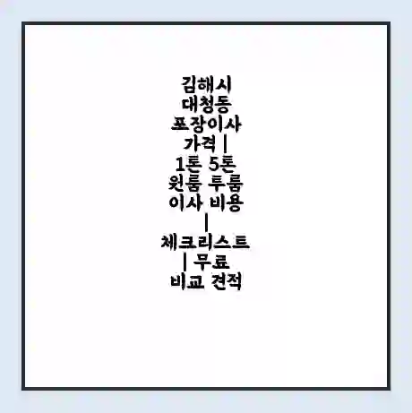 김해시 대청동 포장이사 가격 | 1톤 5톤 원룸 투룸 이사 비용 | 체크리스트 | 무료 비교 견적