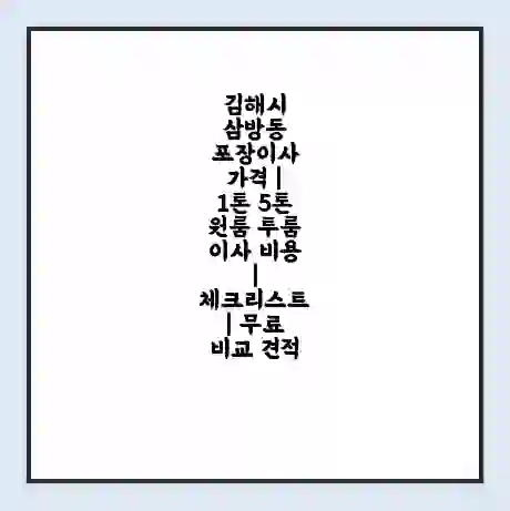 김해시 삼방동 포장이사 가격 | 1톤 5톤 원룸 투룸 이사 비용 | 체크리스트 | 무료 비교 견적