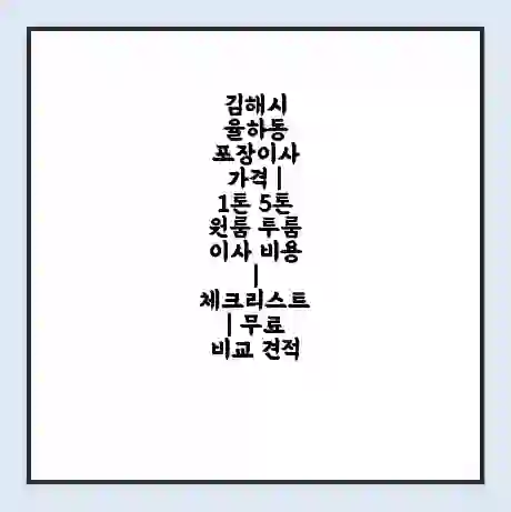 김해시 율하동 포장이사 가격 | 1톤 5톤 원룸 투룸 이사 비용 | 체크리스트 | 무료 비교 견적