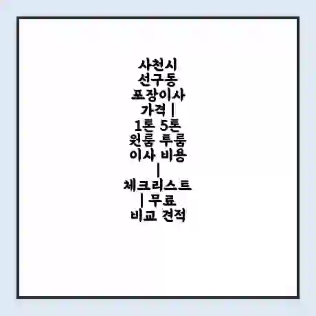 사천시 선구동 포장이사 가격 | 1톤 5톤 원룸 투룸 이사 비용 | 체크리스트 | 무료 비교 견적