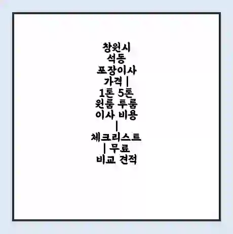 창원시 석동 포장이사 가격 | 1톤 5톤 원룸 투룸 이사 비용 | 체크리스트 | 무료 비교 견적
