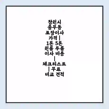 창원시 충무동 포장이사 가격 | 1톤 5톤 원룸 투룸 이사 비용 | 체크리스트 | 무료 비교 견적