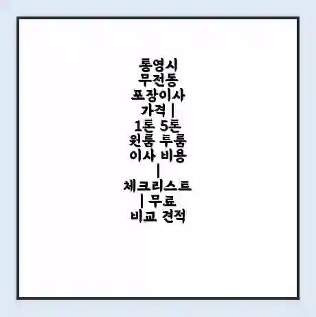 통영시 무전동 포장이사 가격 | 1톤 5톤 원룸 투룸 이사 비용 | 체크리스트 | 무료 비교 견적
