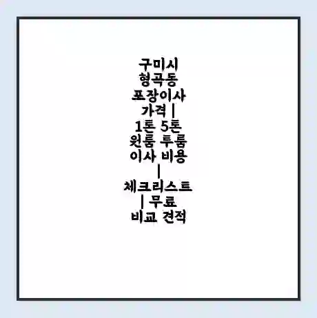 구미시 형곡동 포장이사 가격 | 1톤 5톤 원룸 투룸 이사 비용 | 체크리스트 | 무료 비교 견적