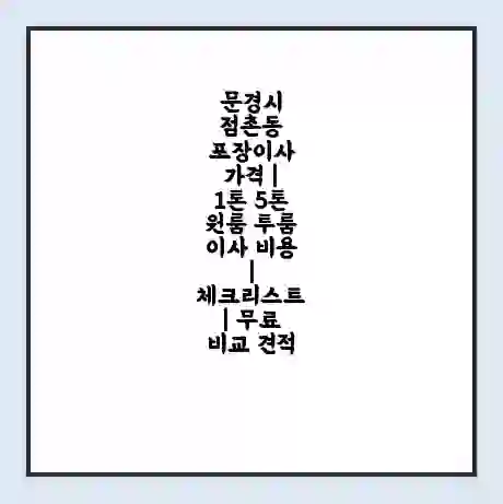 문경시 점촌동 포장이사 가격 | 1톤 5톤 원룸 투룸 이사 비용 | 체크리스트 | 무료 비교 견적