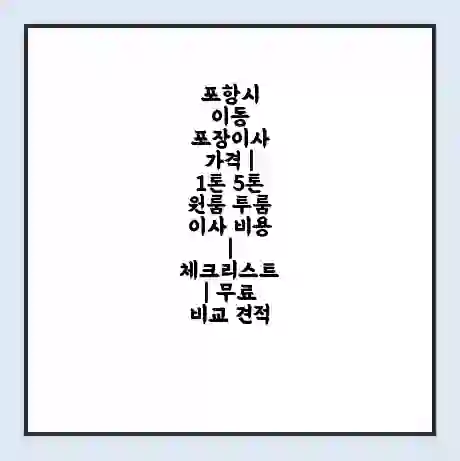 포항시 이동 포장이사 가격 | 1톤 5톤 원룸 투룸 이사 비용 | 체크리스트 | 무료 비교 견적