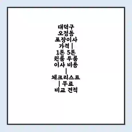 대덕구 오정동 포장이사 가격 | 1톤 5톤 원룸 투룸 이사 비용 | 체크리스트 | 무료 비교 견적