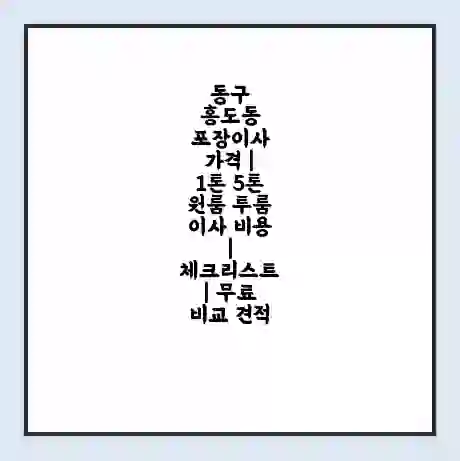 동구 홍도동 포장이사 가격 | 1톤 5톤 원룸 투룸 이사 비용 | 체크리스트 | 무료 비교 견적