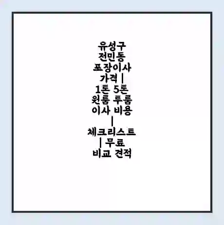 유성구 전민동 포장이사 가격 | 1톤 5톤 원룸 투룸 이사 비용 | 체크리스트 | 무료 비교 견적
