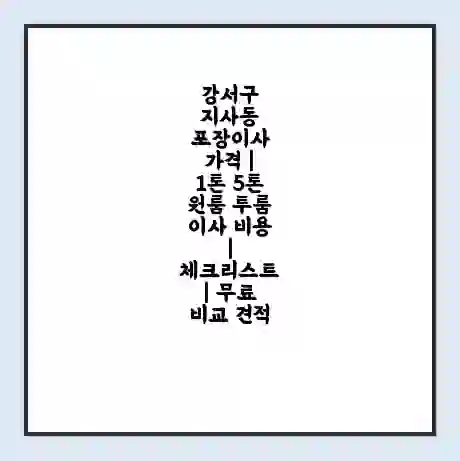 강서구 지사동 포장이사 가격 | 1톤 5톤 원룸 투룸 이사 비용 | 체크리스트 | 무료 비교 견적