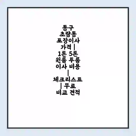 동구 초량동 포장이사 가격 | 1톤 5톤 원룸 투룸 이사 비용 | 체크리스트 | 무료 비교 견적